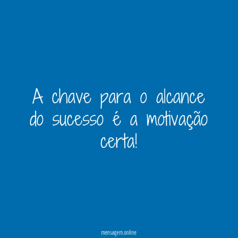 A chave para o alcance do sucesso é a motivação certa