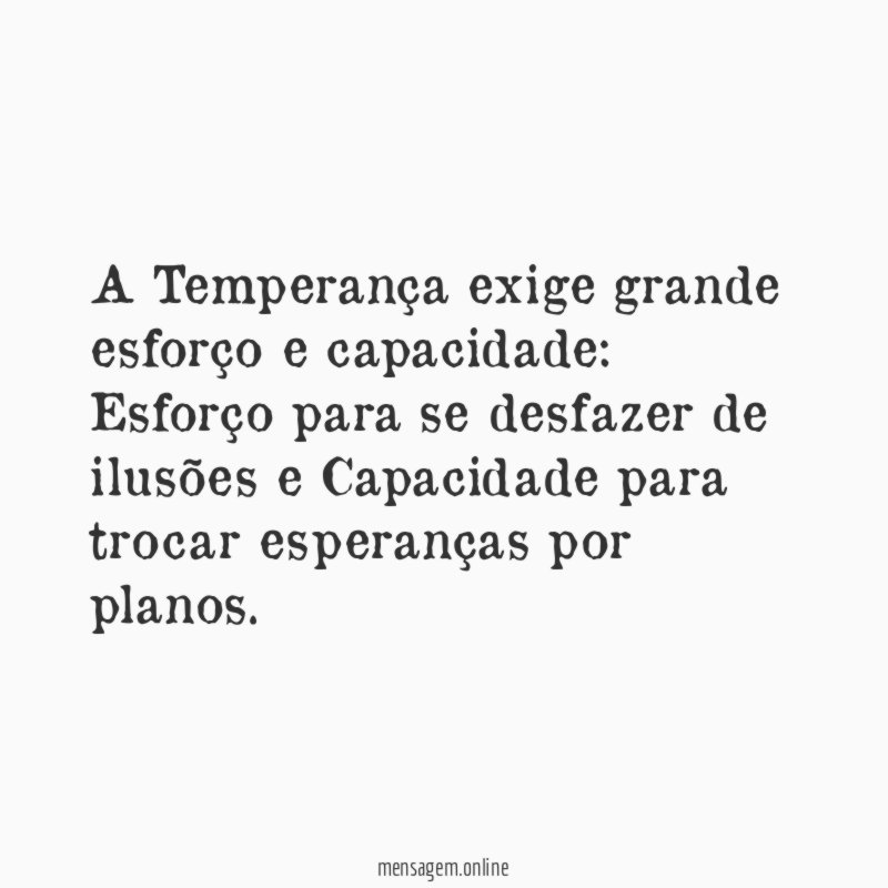 A Temperança exige grande esforço e capacidade