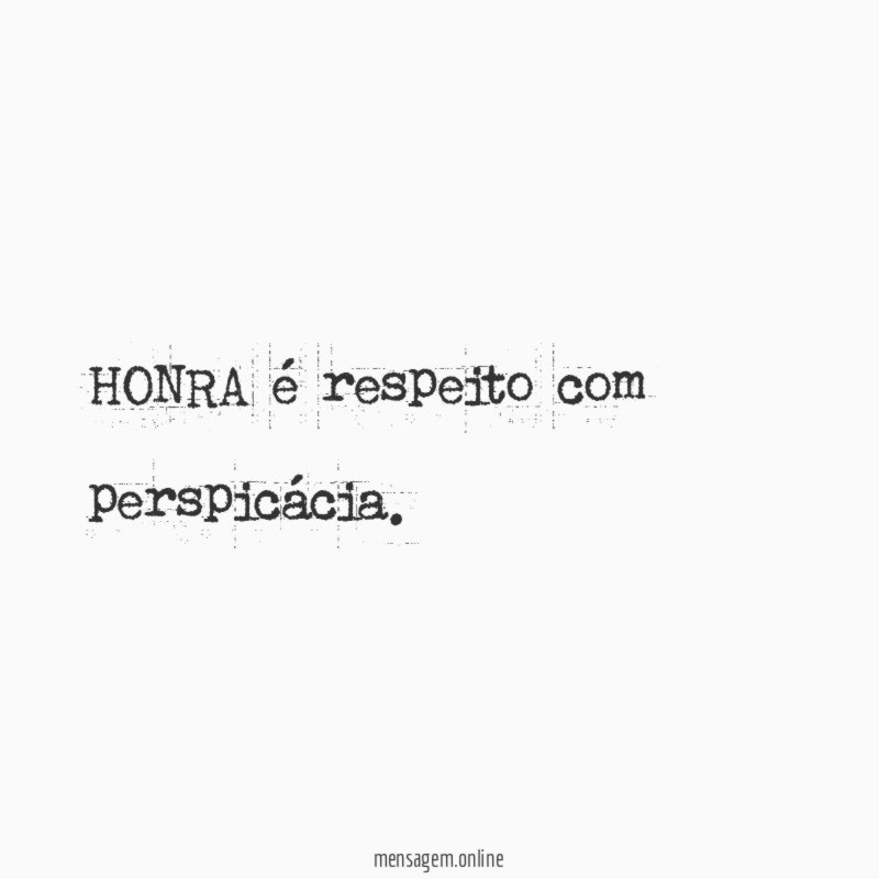 HONRA é respeito com perspicácia