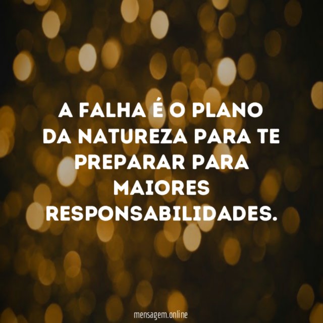 A falha é o plano da natureza para te preparar para maiores responsabilidades