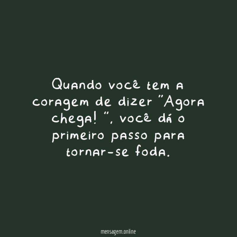 Quando você tem a coragem de dizer “Agora chega