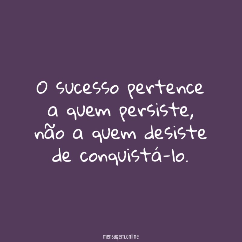 O sucesso pertence a quem persiste