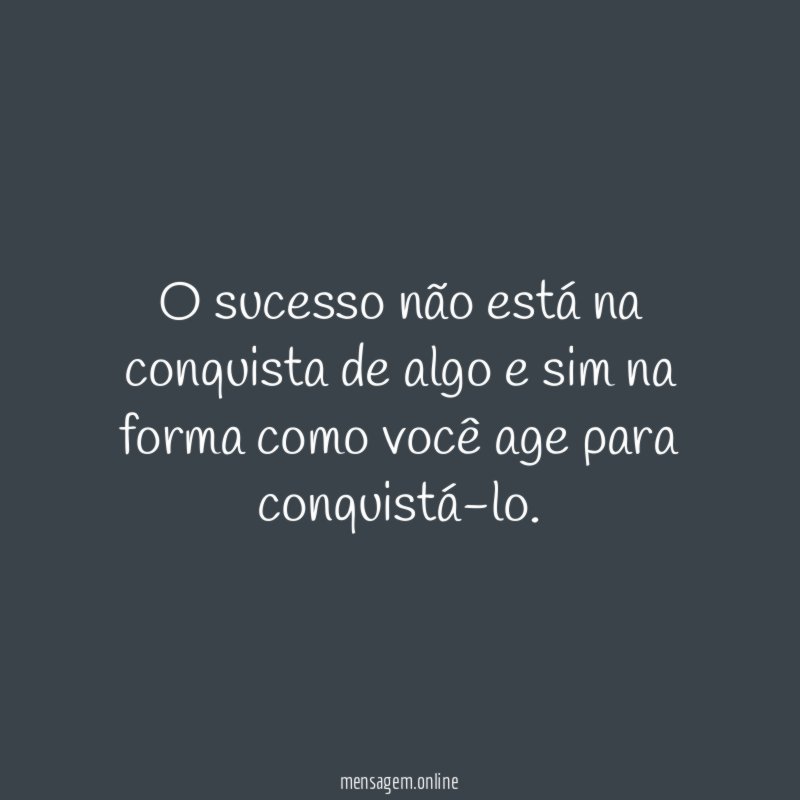 O sucesso não está na conquista de algo
