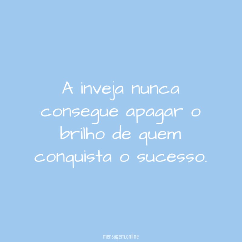 A inveja nunca consegue apagar o brilho de quem conquista o sucesso