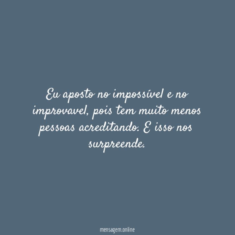 Eu aposto no impossível e no improvavel