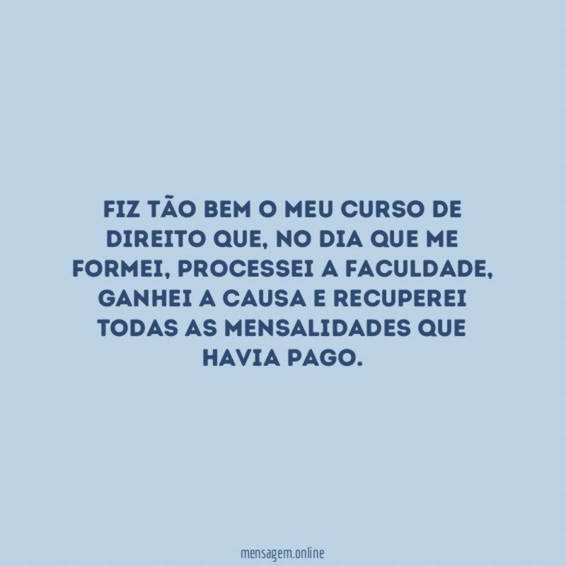 Fiz tão bem o meu curso de Direito que