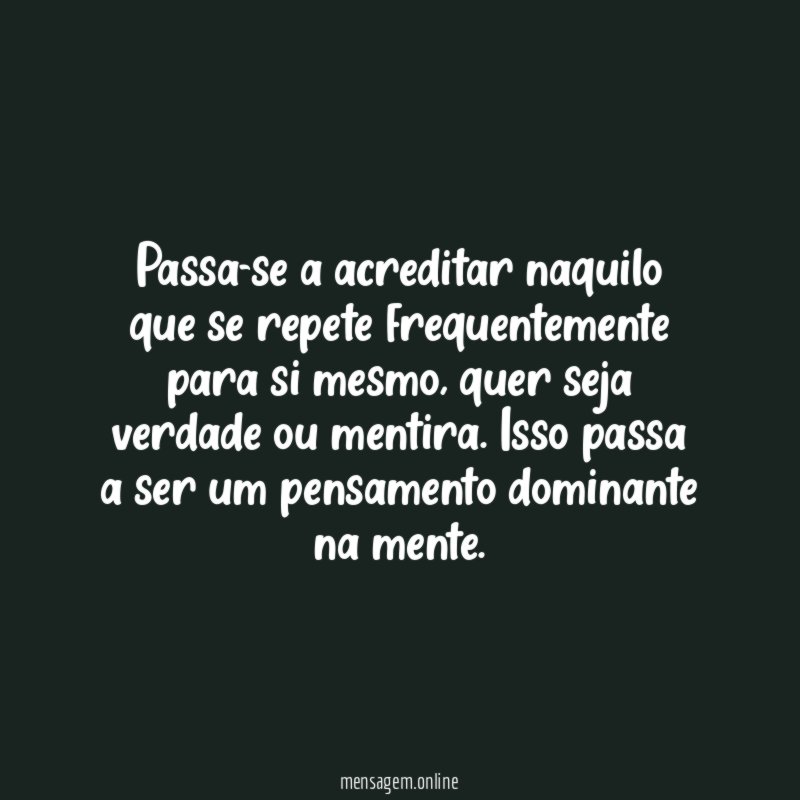 Passa-se a acreditar naquilo que se repete frequentemente para si mesmo