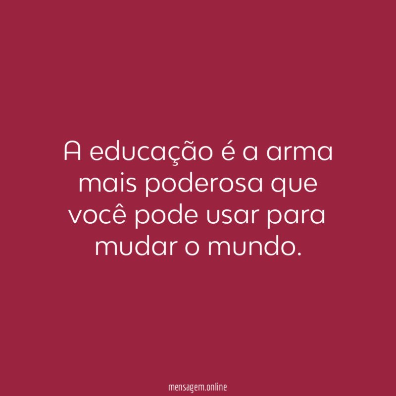 A educação é a arma mais poderosa que