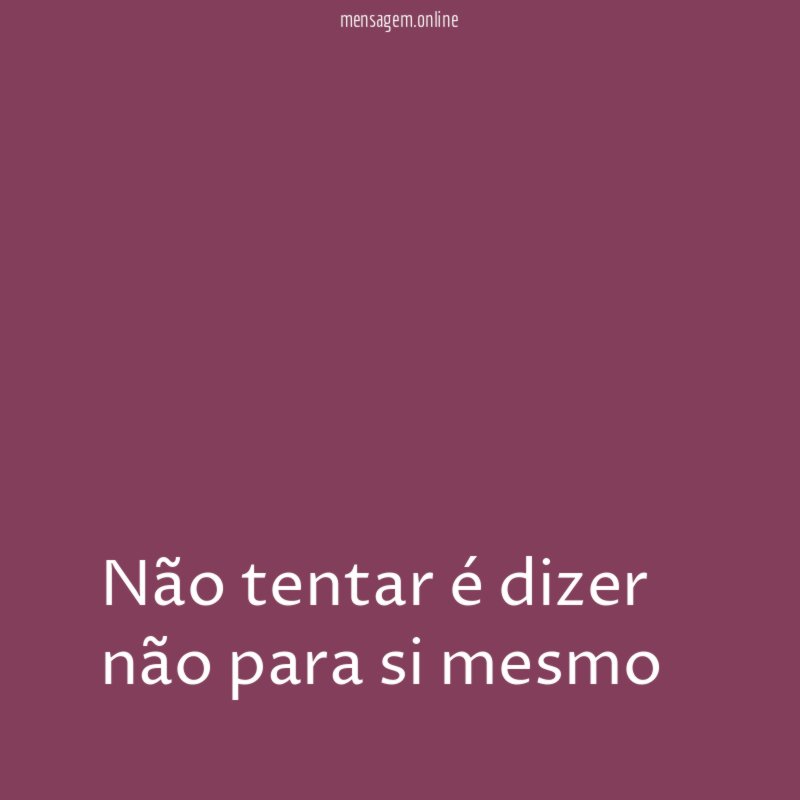 Não tentar é dizer não para si mesmo