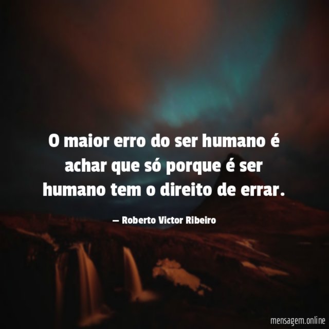 O maior erro do ser humano é achar