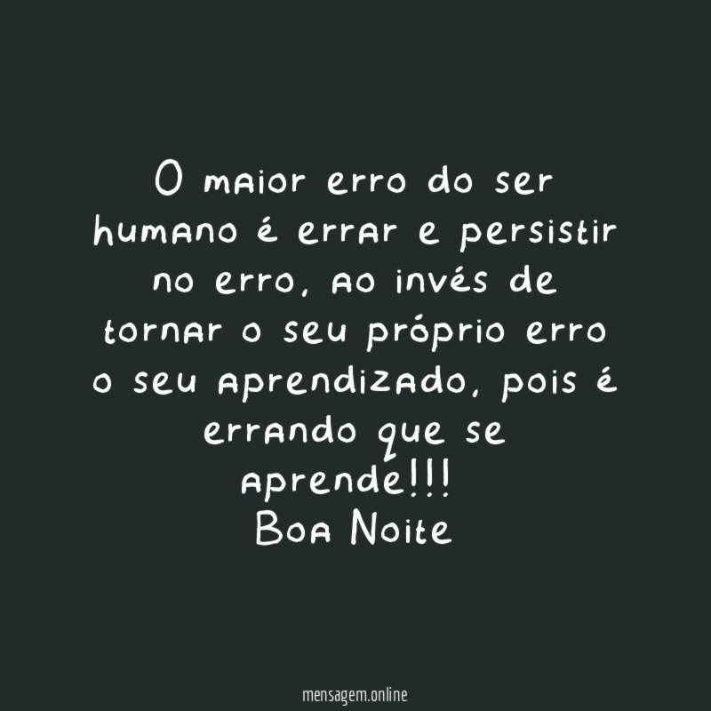 O maior erro do ser humano é errar e persistir no erro