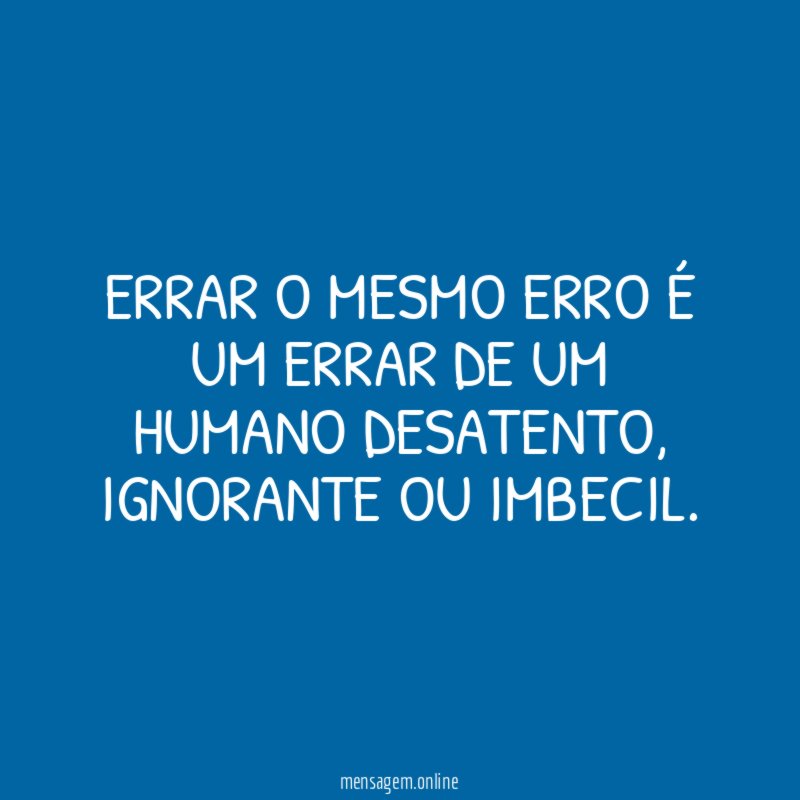 Errar o mesmo erro é um errar de um humano desatento