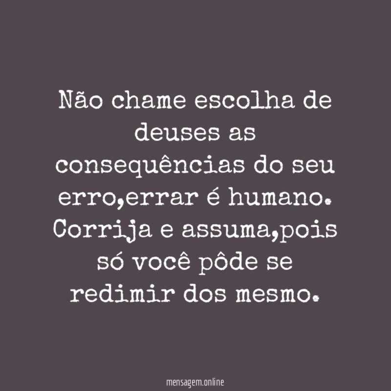 Não chame escolha de deuses as consequências do seu erro