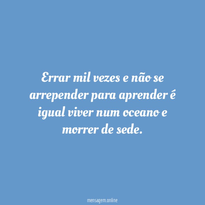 Errar mil vezes e não se arrepender para