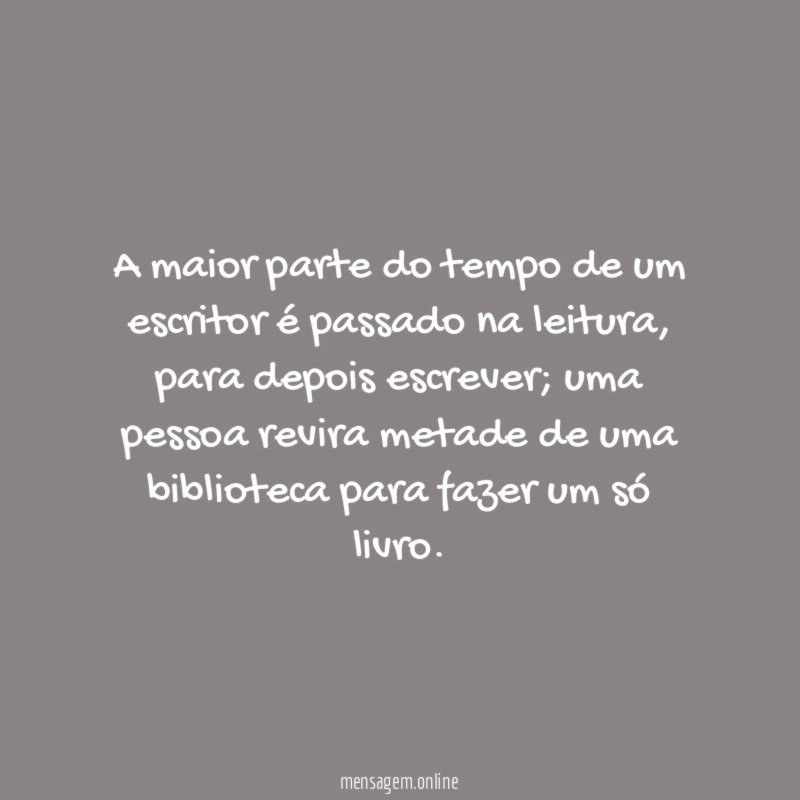 A maior parte do tempo de um escritor é passado na leitura