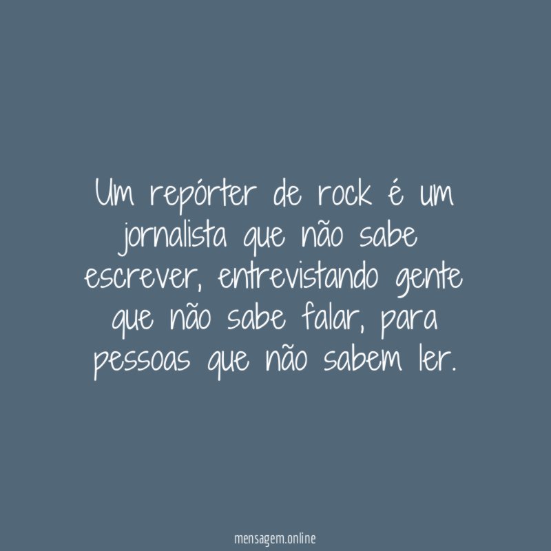Um repórter de rock é um jornalista que não sabe escrever