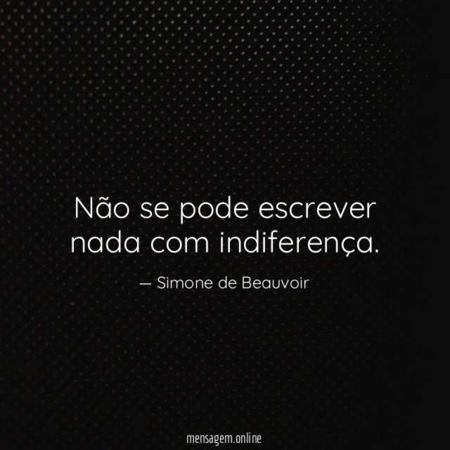 Não se pode escrever nada com indiferença