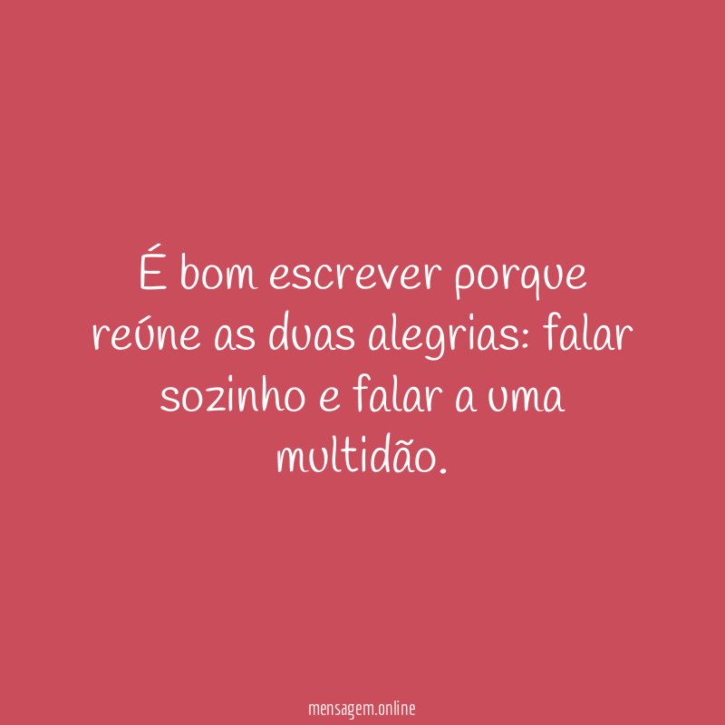 É bom escrever porque reúne as duas alegrias