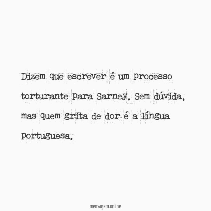 Dizem que escrever é um processo torturante para Sarney