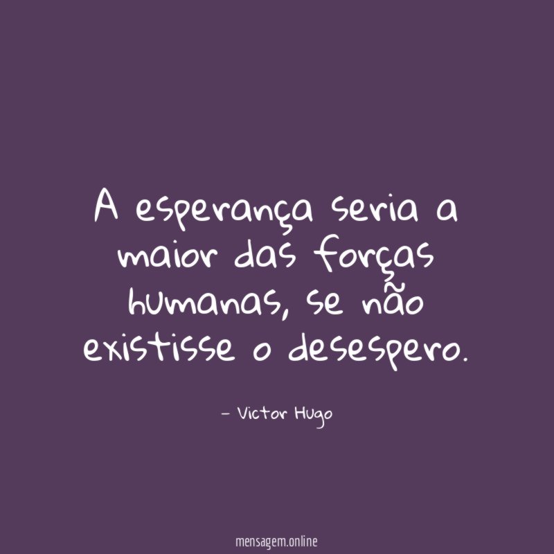 A esperança seria a maior das forças humanas