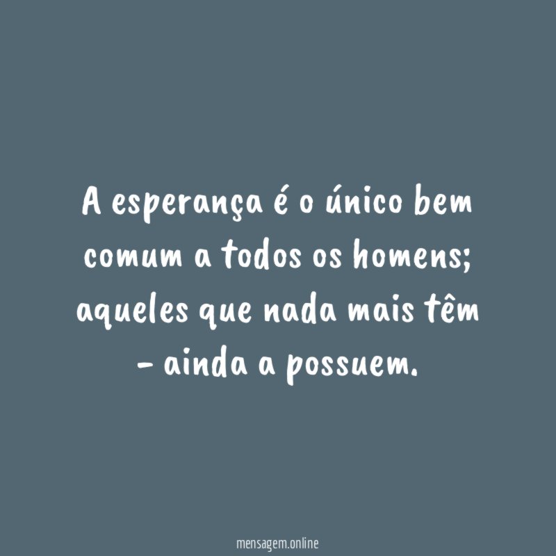 A esperança é o único bem comum a todos os homens