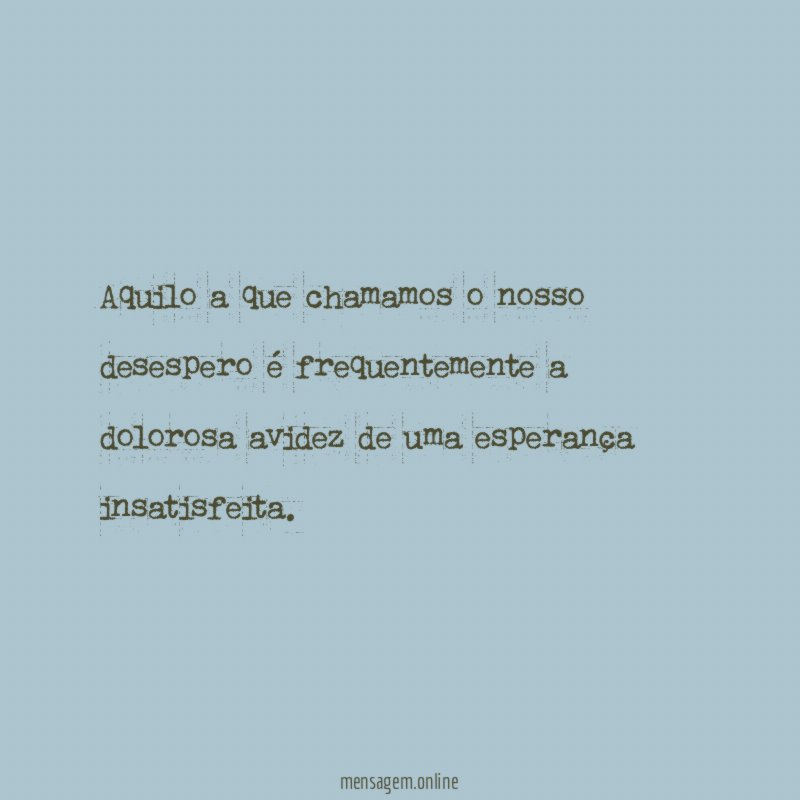 Aquilo a que chamamos o nosso desespero é