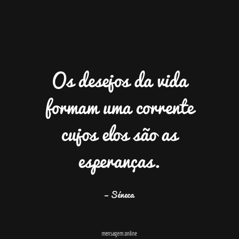 Os desejos da vida formam uma corrente cujos
