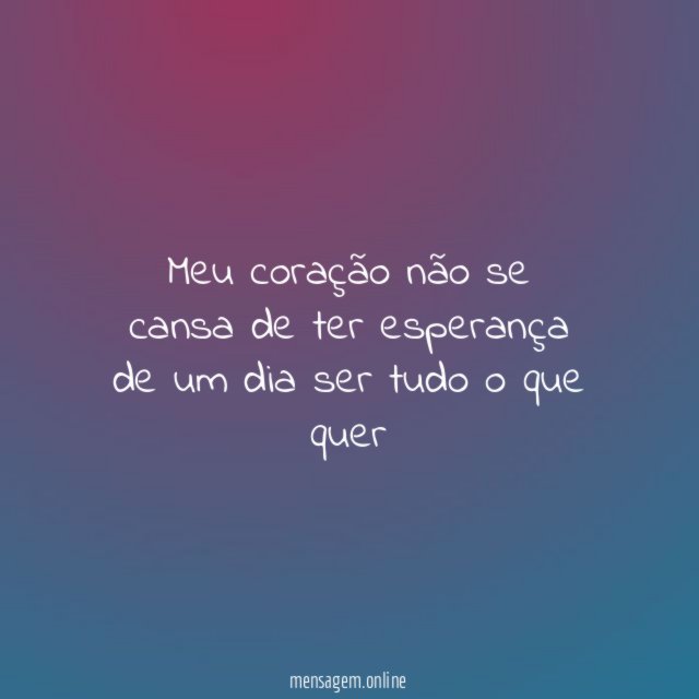 Meu coração não se cansa de ter esperança