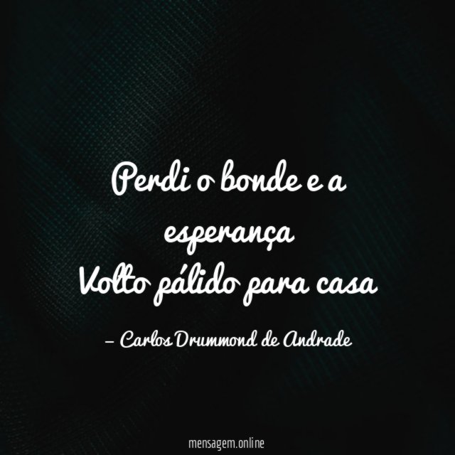 Perdi o bonde e a esperança Volto pálido para casa