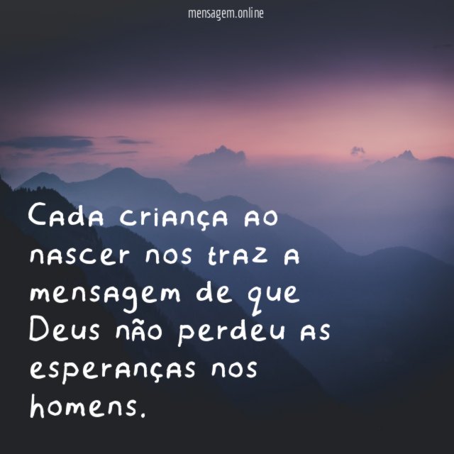 Cada criança ao nascer nos traz a mensagem