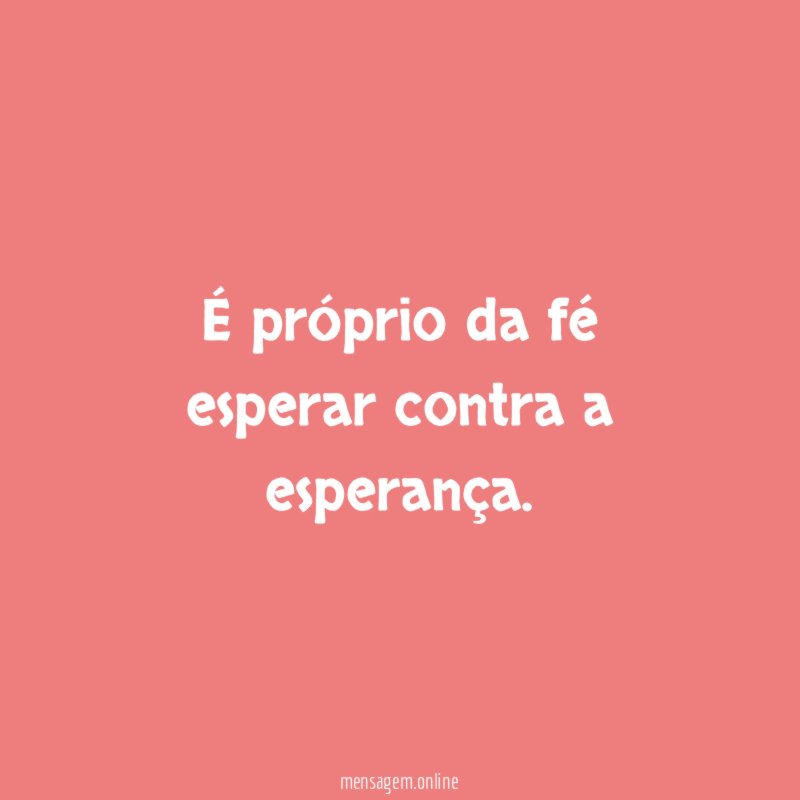 É próprio da fé esperar contra a esperança