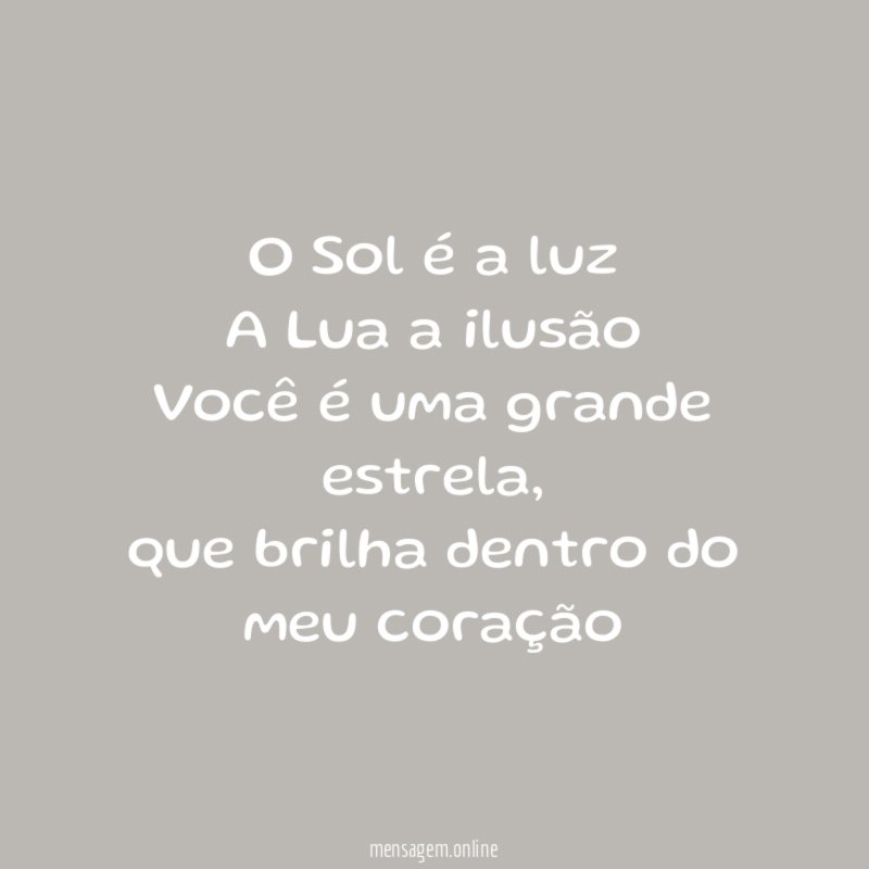 O Sol é a luz A Lua a ilusão Você