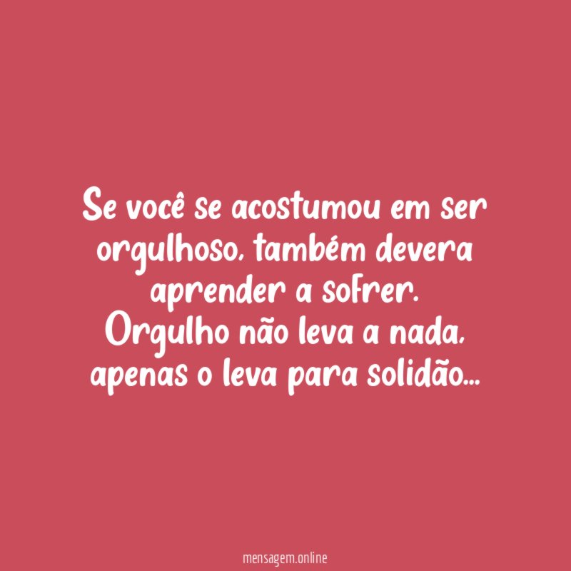 Se você se acostumou em ser orgulhoso