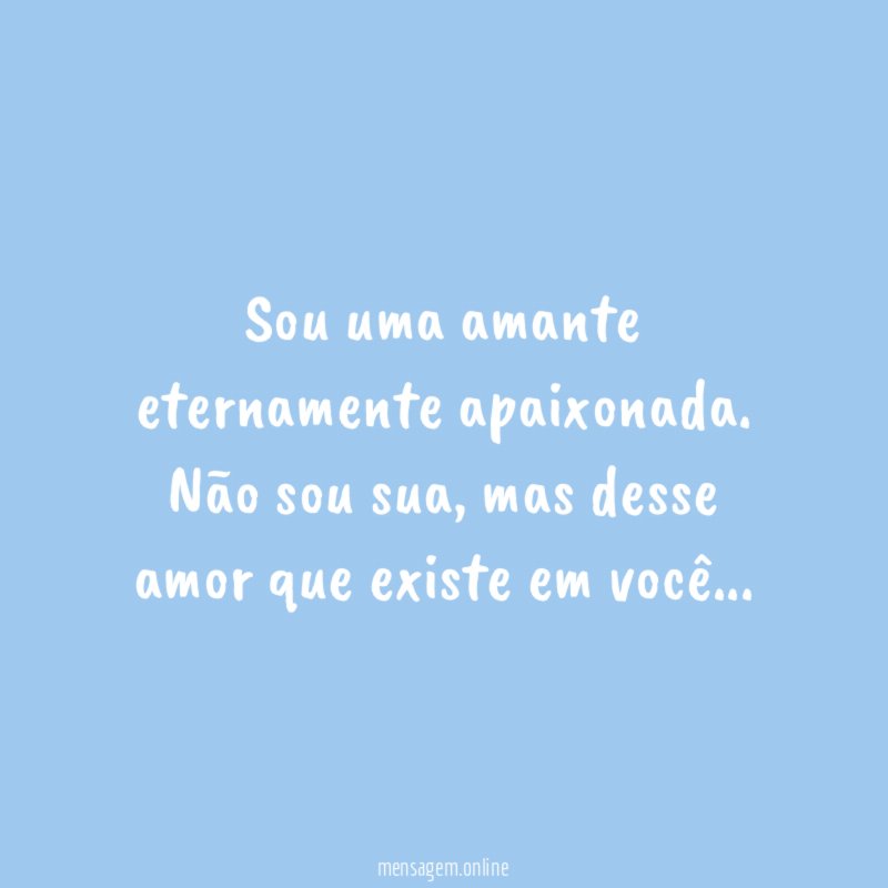 Sou uma amante eternamente apaixonada