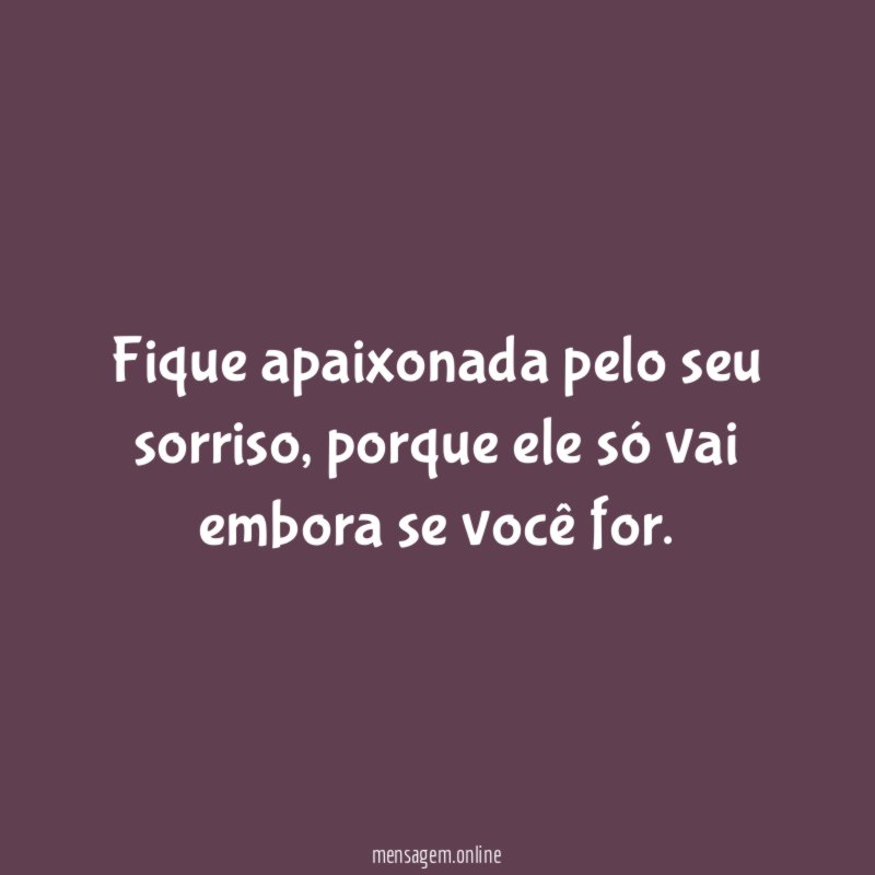 Fique apaixonada pelo seu sorriso