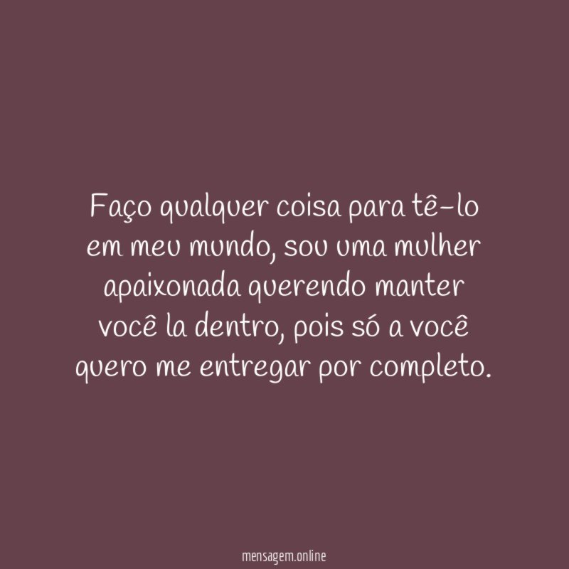Faço qualquer coisa para tê-lo em meu mundo