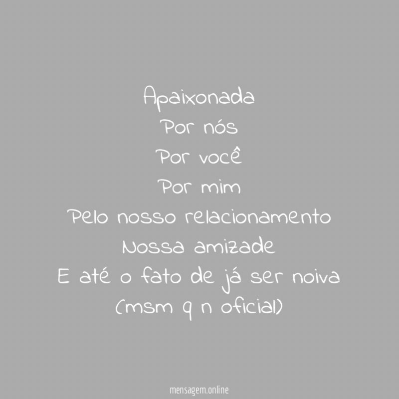 Apaixonada Por nós Por você Por mim Pelo nosso relacionamento Nossa amizade E até