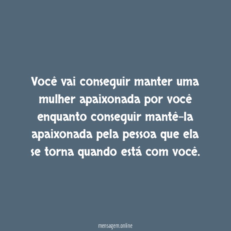 Você vai conseguir manter uma mulher apaixonada por