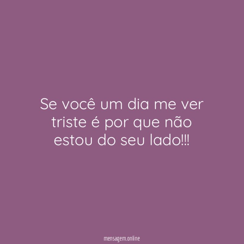 Se você um dia me ver triste é