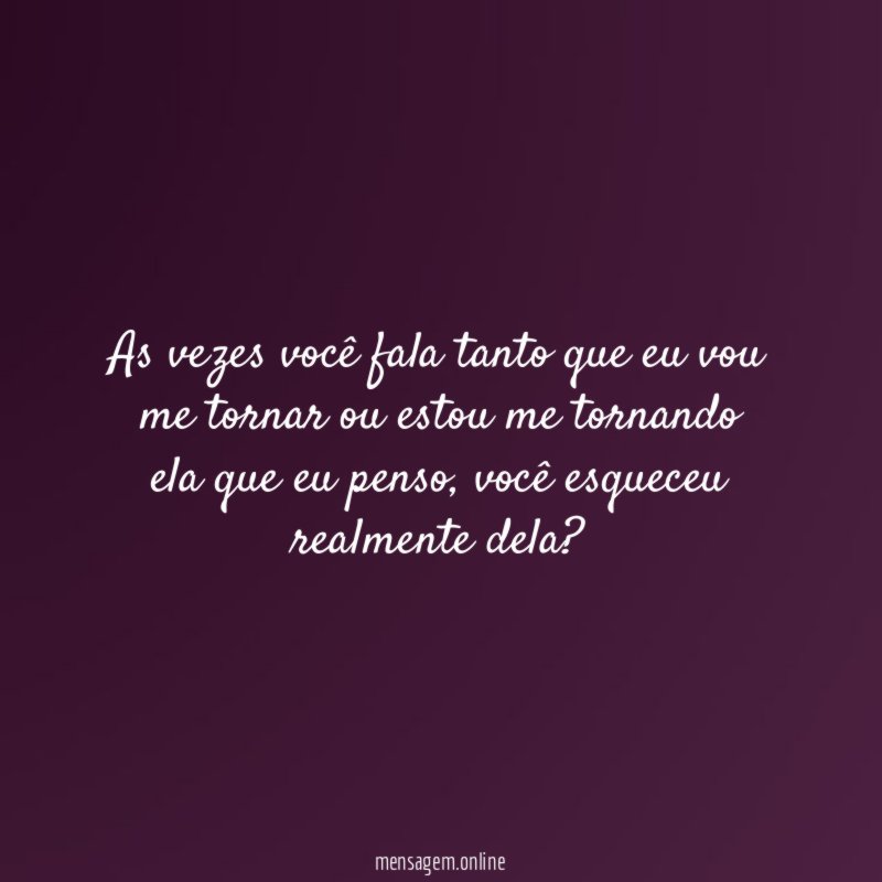 As vezes você fala tanto que eu vou