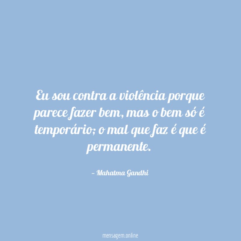 Eu sou contra a violência porque parece fazer bem