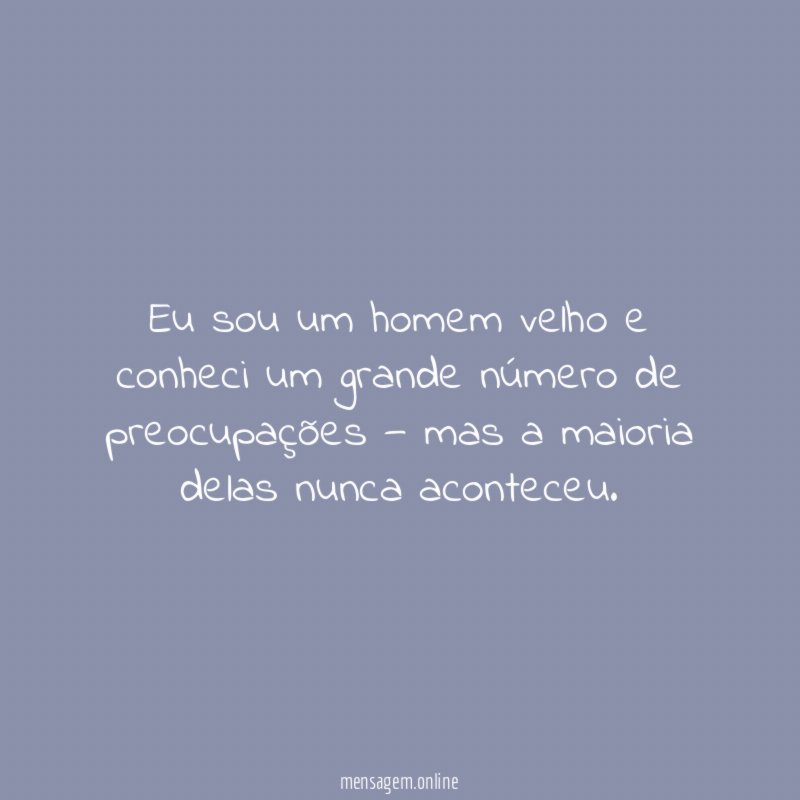 Eu sou um homem velho e conheci um