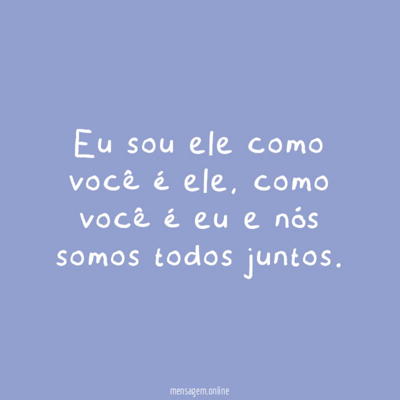 Eu sou ele como você é ele