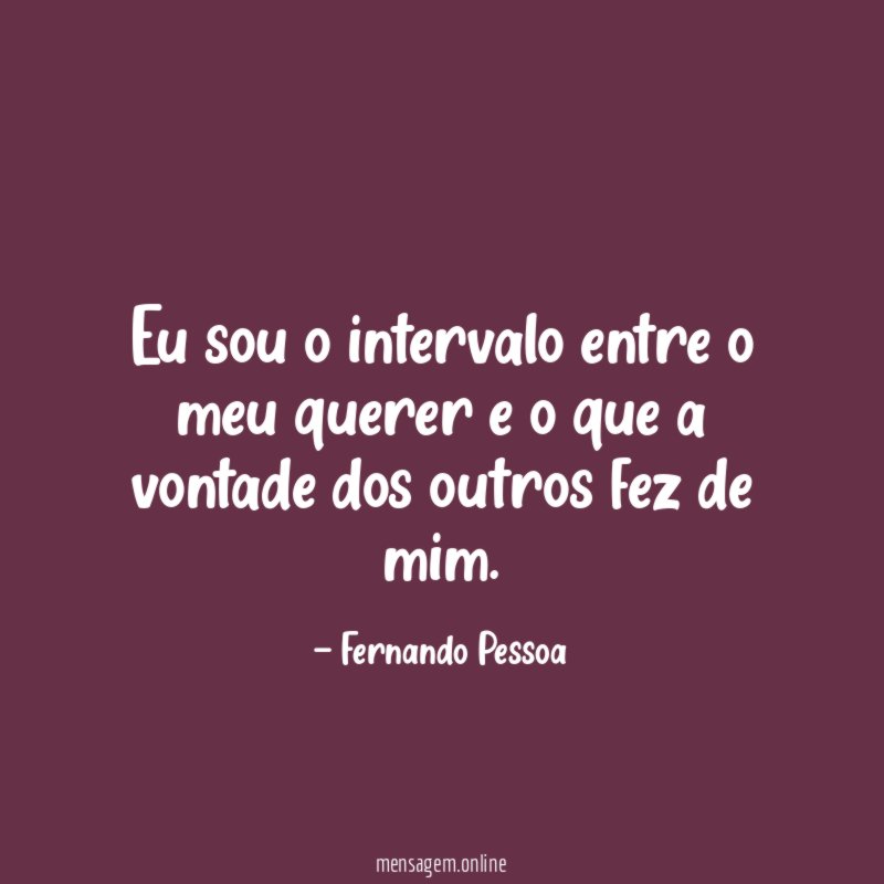 Eu sou o intervalo entre o meu querer