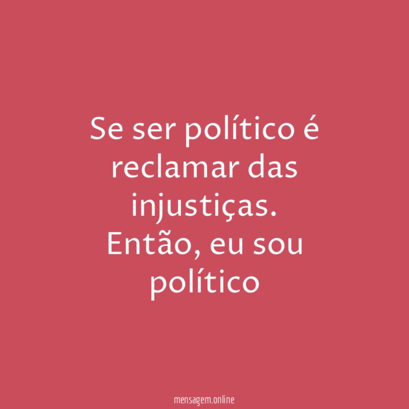 Se ser político é reclamar das injustiças
