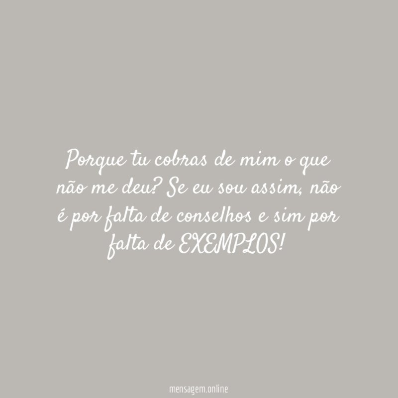 Porque tu cobras de mim o que não me deu