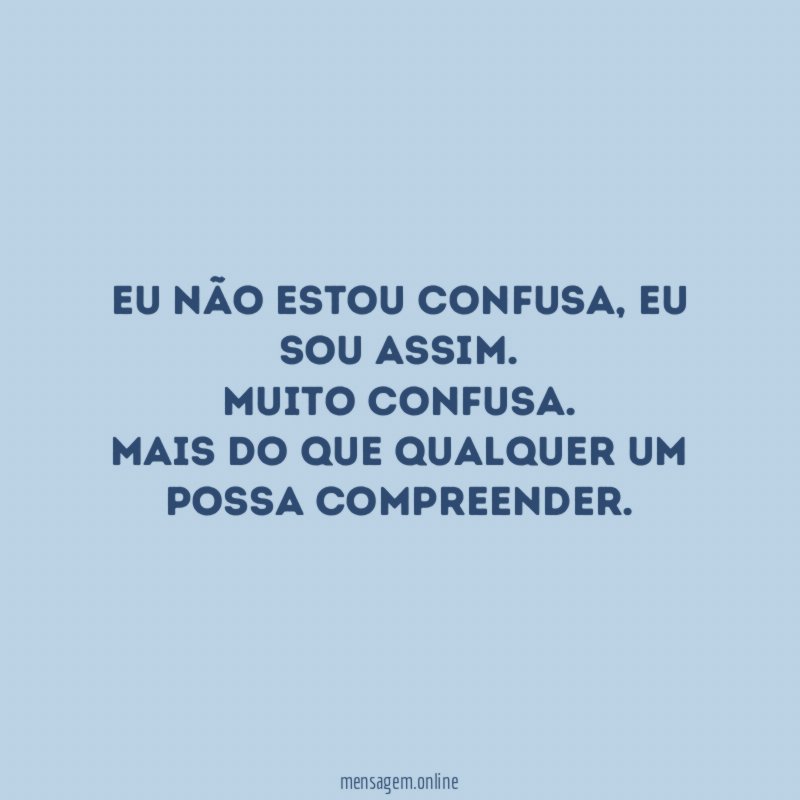 Eu não estou confusa