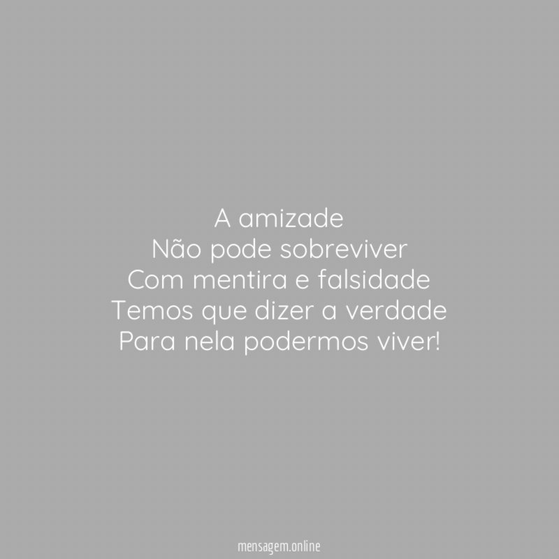A amizade Não pode sobreviver Com mentira e falsidade Temos que