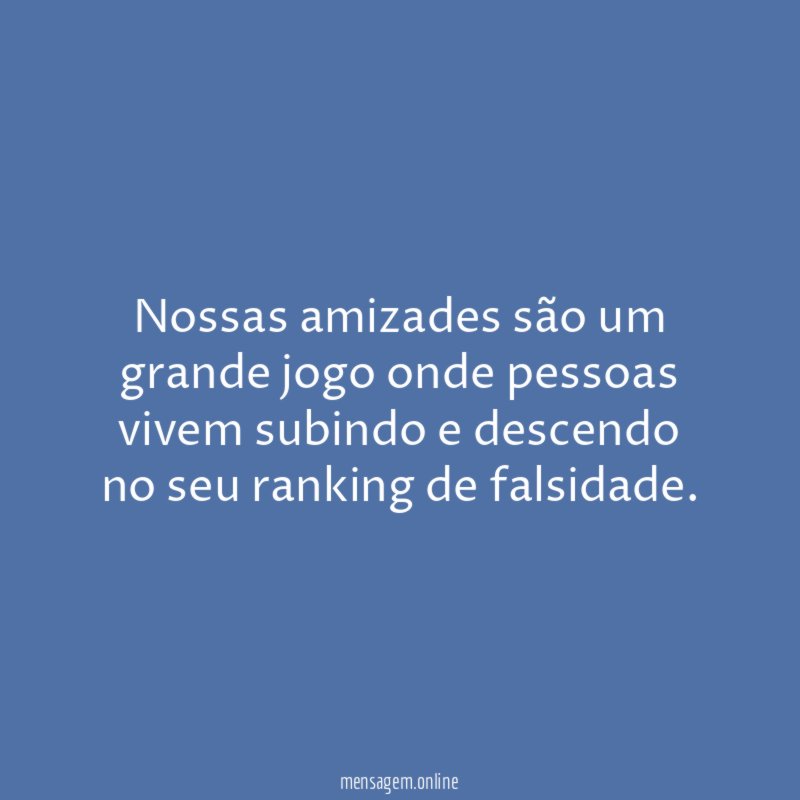 Nossas amizades são um grande jogo onde pessoas