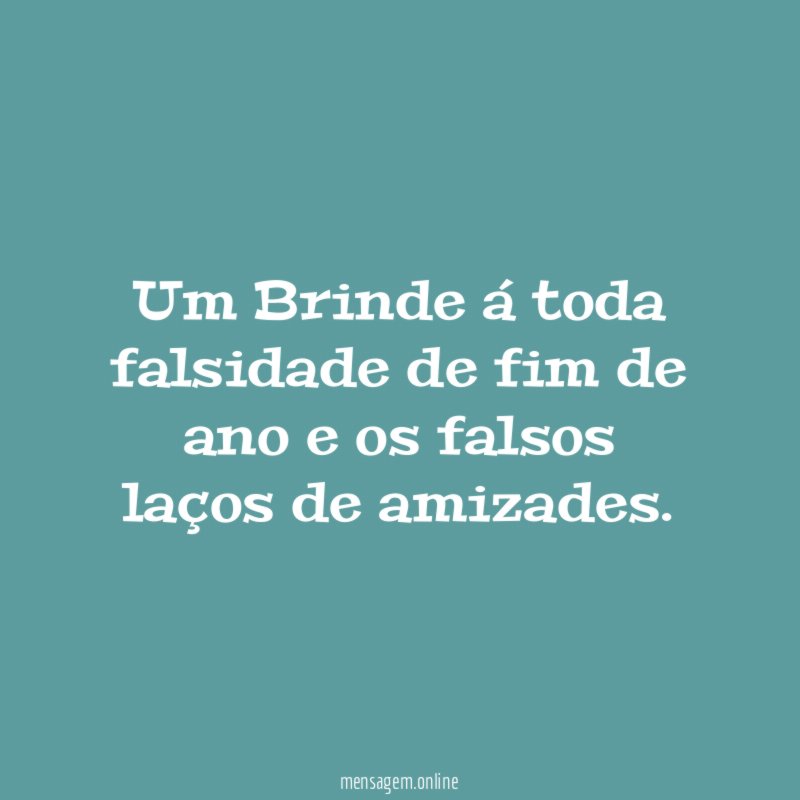 Um Brinde á toda falsidade de fim de